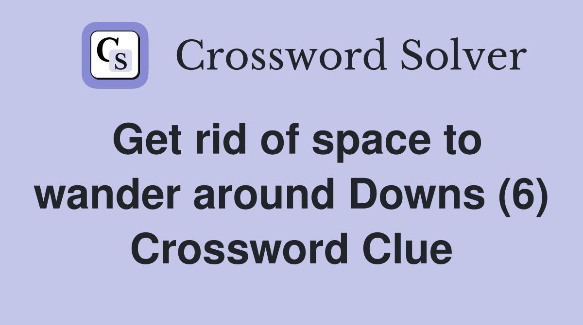 Get rid of space to wander around Downs (6) Crossword Clue