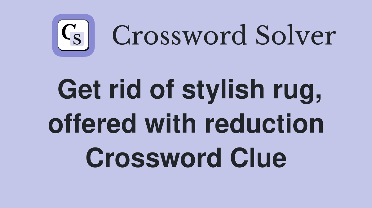 Get rid of stylish rug, offered with reduction Crossword Clue