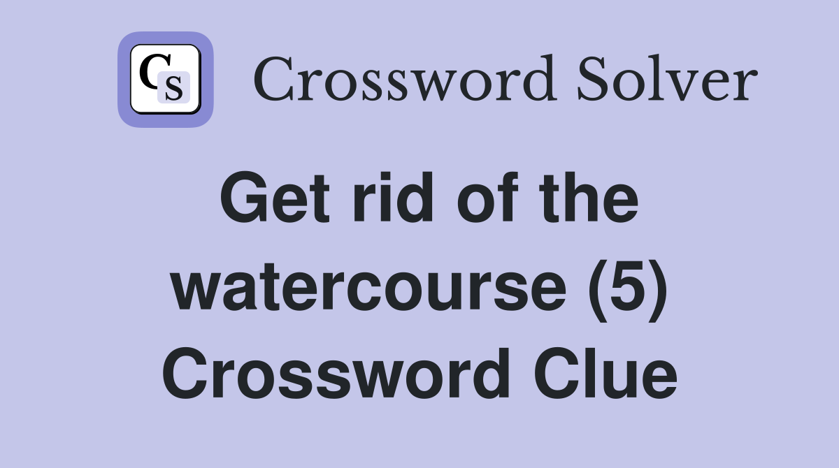 Get rid of the watercourse (5) Crossword Clue