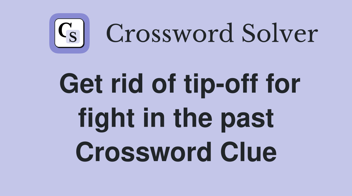 Get rid of tip-off for fight in the past Crossword Clue