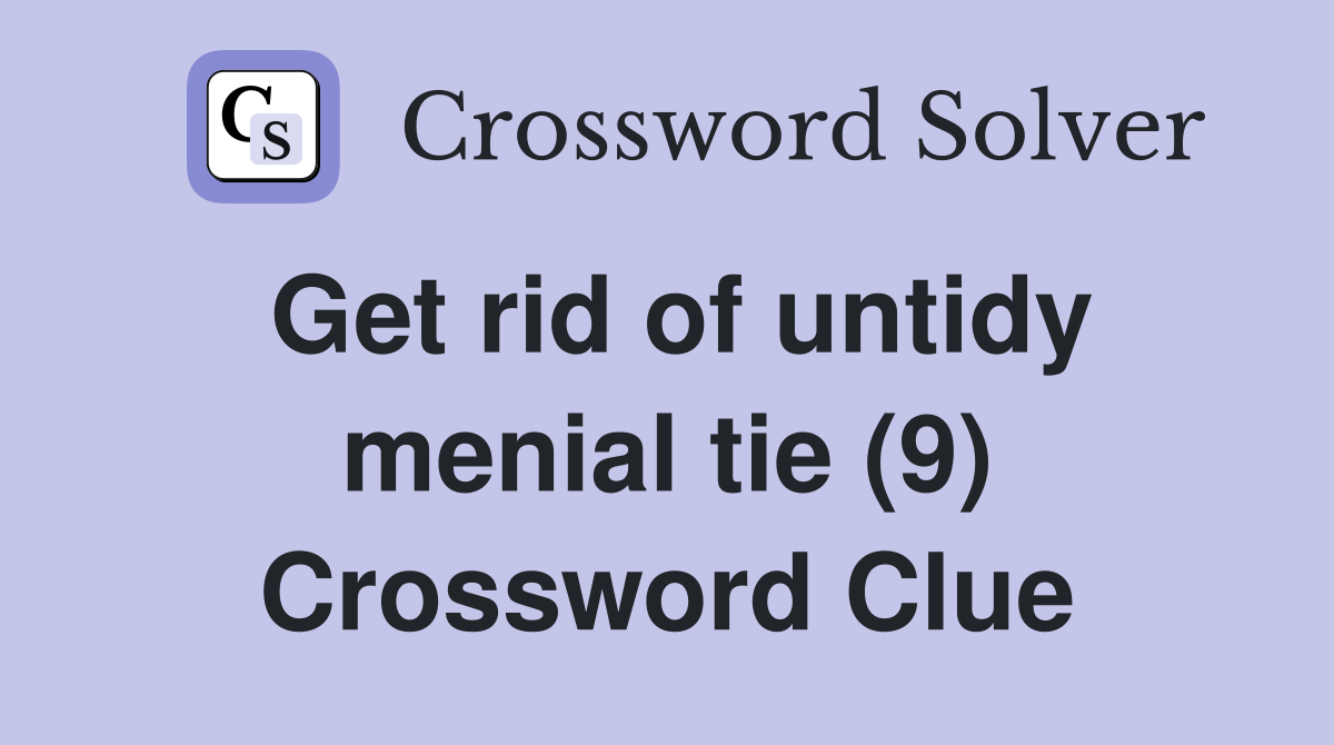 Get rid of untidy menial tie (9) Crossword Clue
