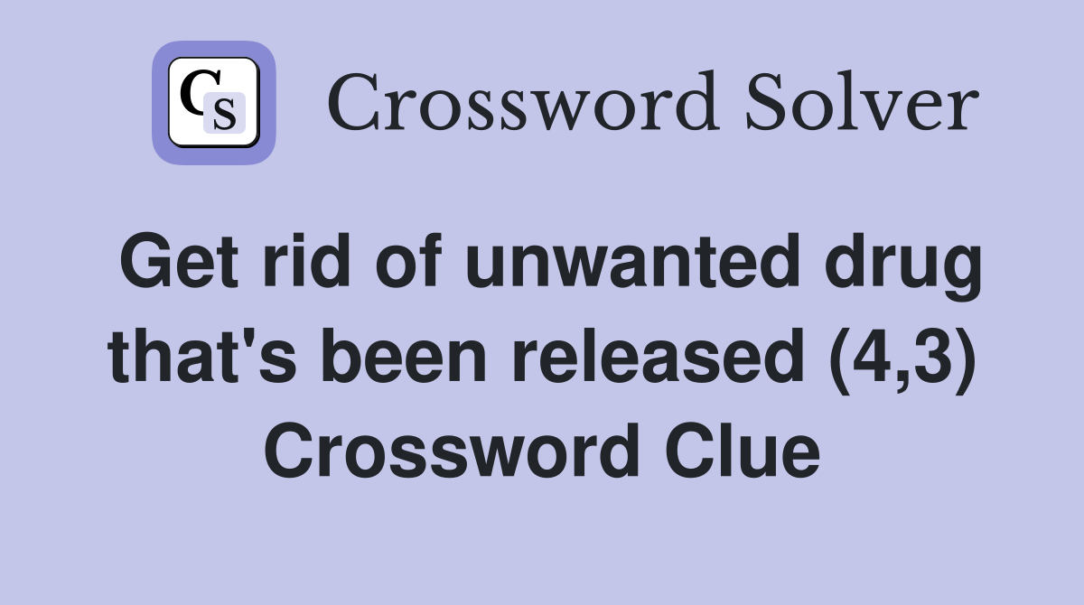 Get rid of unwanted drug that's been released (4,3) Crossword Clue