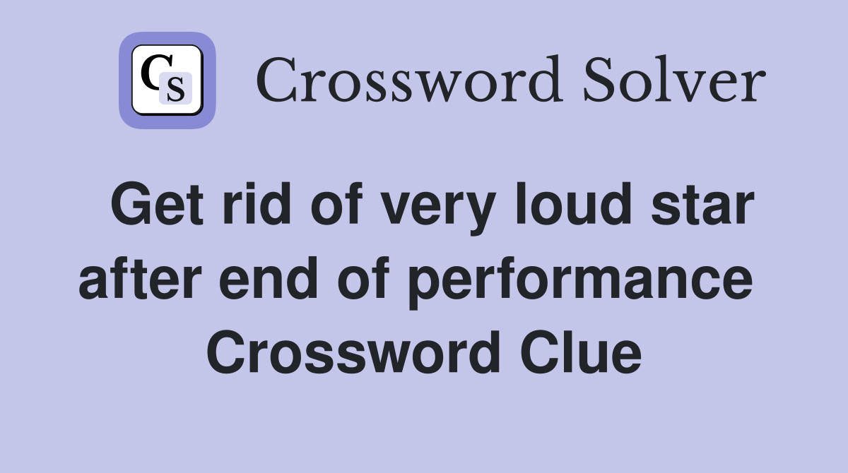 Get rid of very loud star after end of performance  Crossword Clue