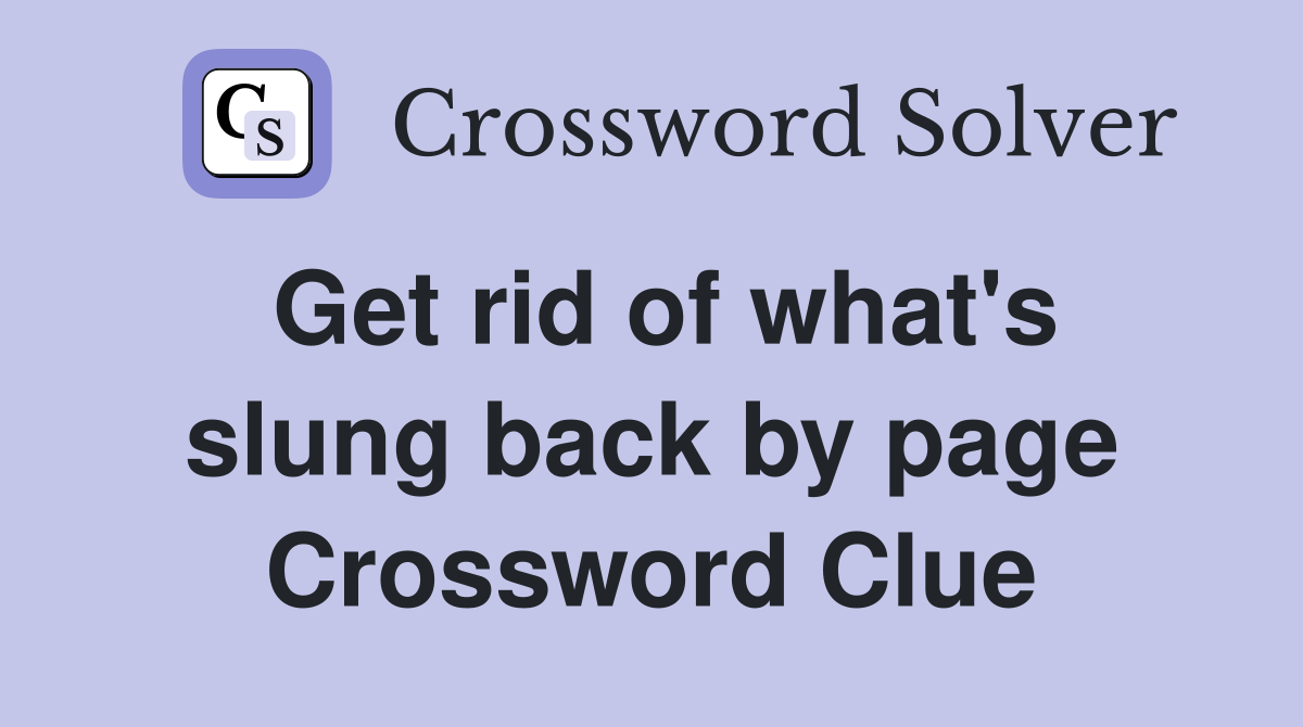 Get rid of what's slung back by page Crossword Clue
