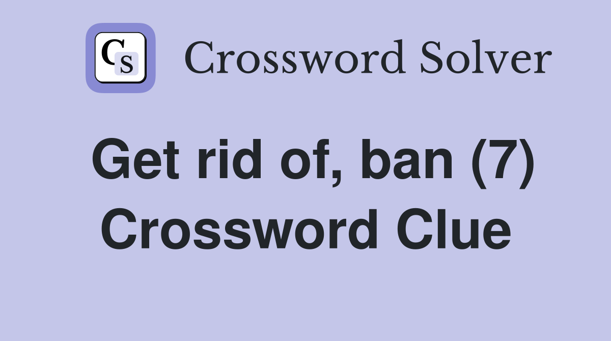 Get rid of, ban (7) Crossword Clue