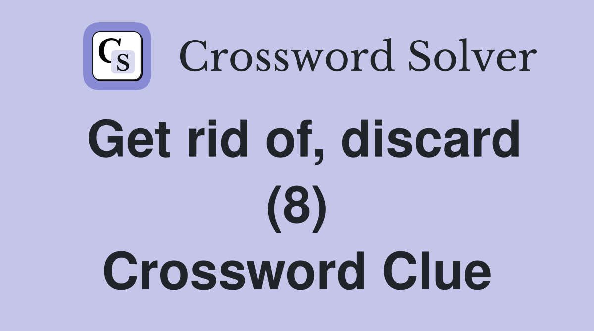 Get rid of, discard (8) Crossword Clue