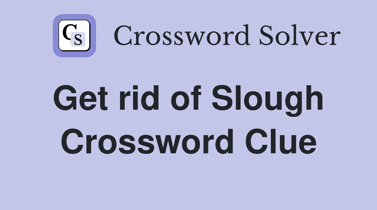 Get rid of Slough  Crossword Clue