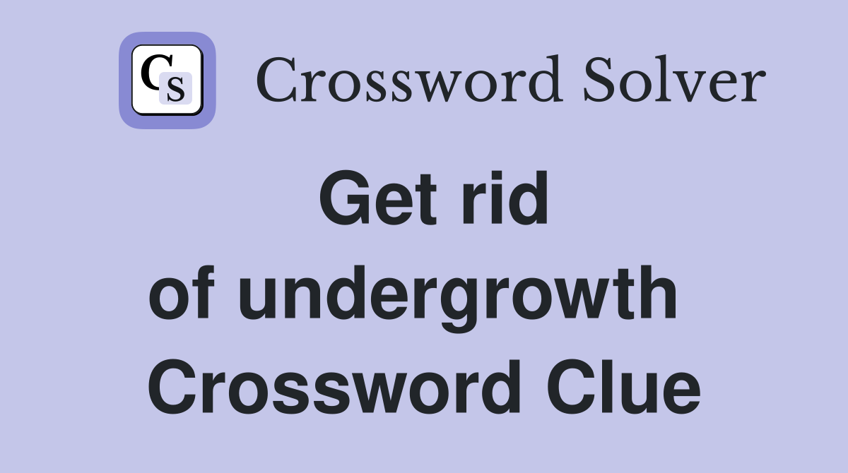 Get rid of undergrowth  Crossword Clue