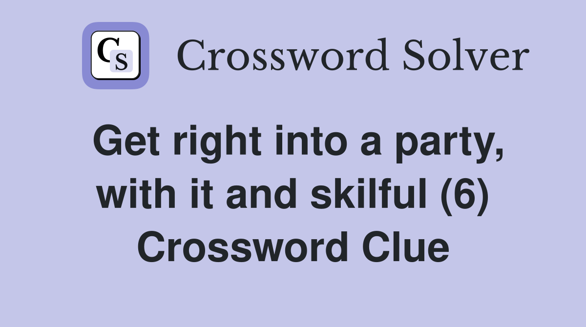 Get right into a party, with it and skilful (6) Crossword Clue