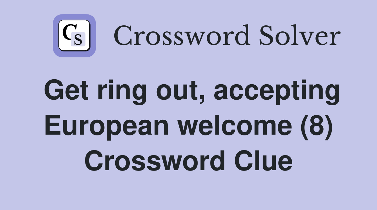 Get ring out, accepting European welcome (8) Crossword Clue