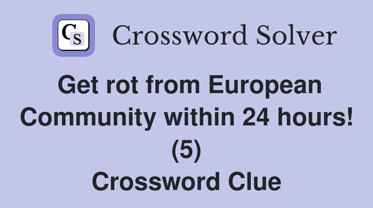 Get rot from European Community within 24 hours! (5) Crossword Clue