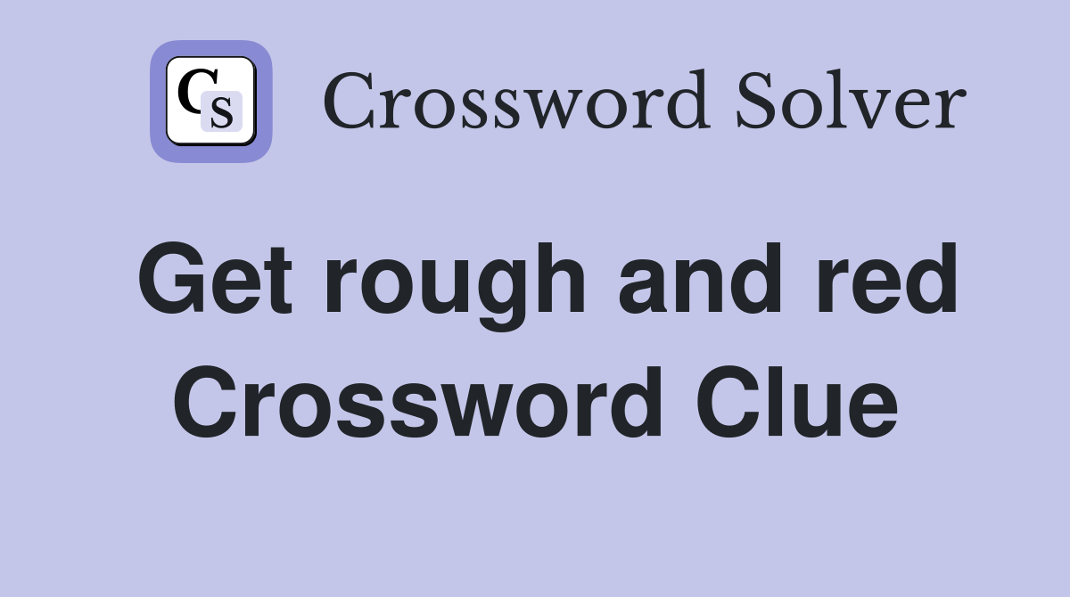 Get rough and red Crossword Clue