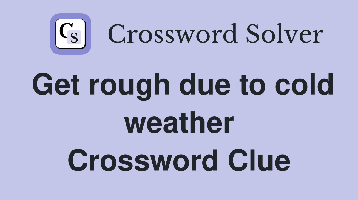 Get rough due to cold weather Crossword Clue
