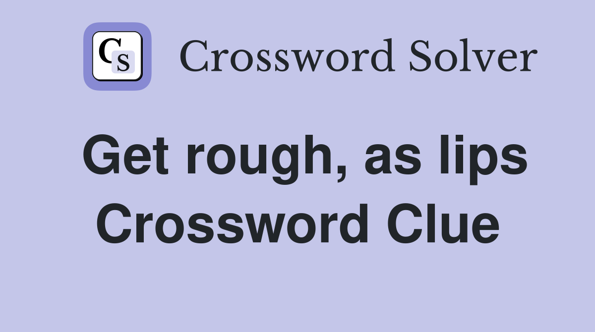 Get rough, as lips Crossword Clue