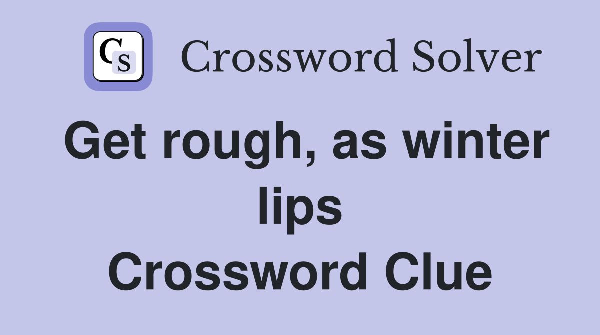 Get rough, as winter lips Crossword Clue