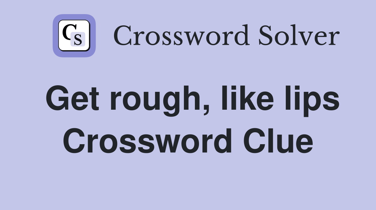 Get rough, like lips Crossword Clue