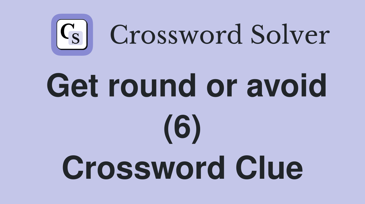 Get round or avoid (6) Crossword Clue