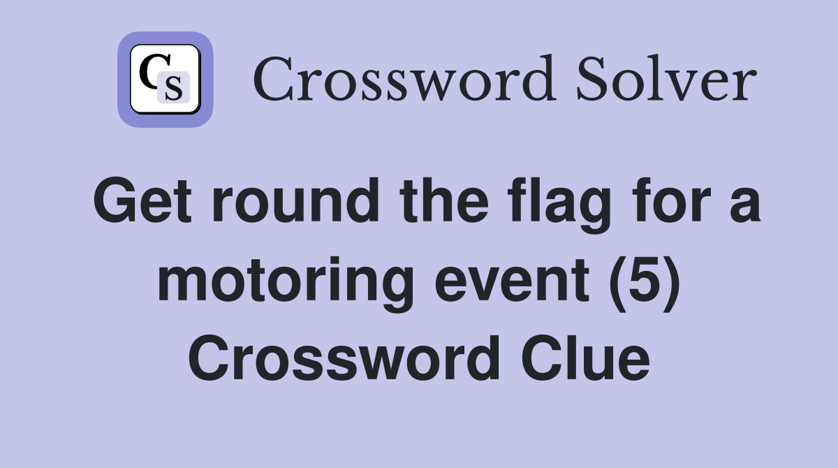 Get round the flag for a motoring event (5) Crossword Clue