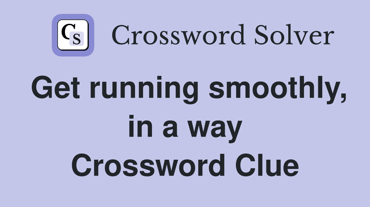 Get running smoothly, in a way Crossword Clue