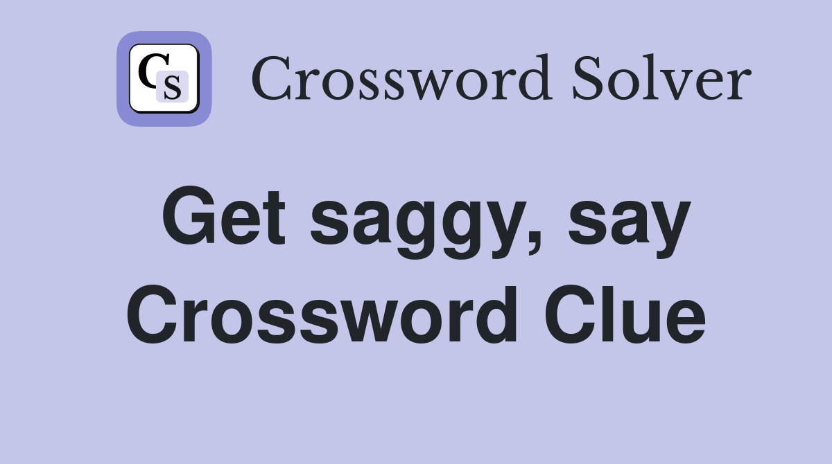 Get saggy, say Crossword Clue