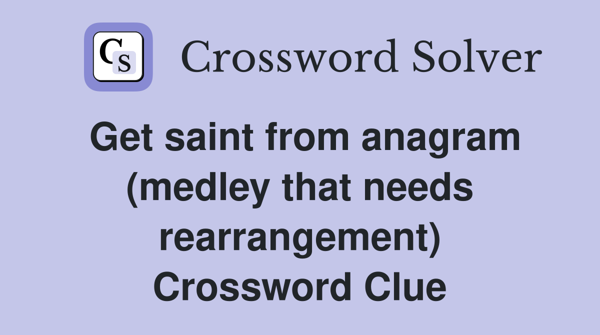 Get saint from anagram (medley that needs rearrangement) Crossword Clue