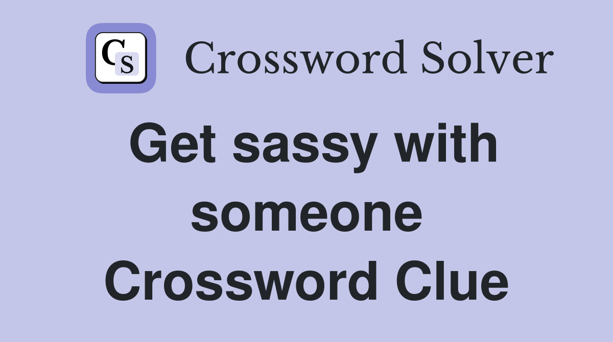 Get sassy with someone Crossword Clue