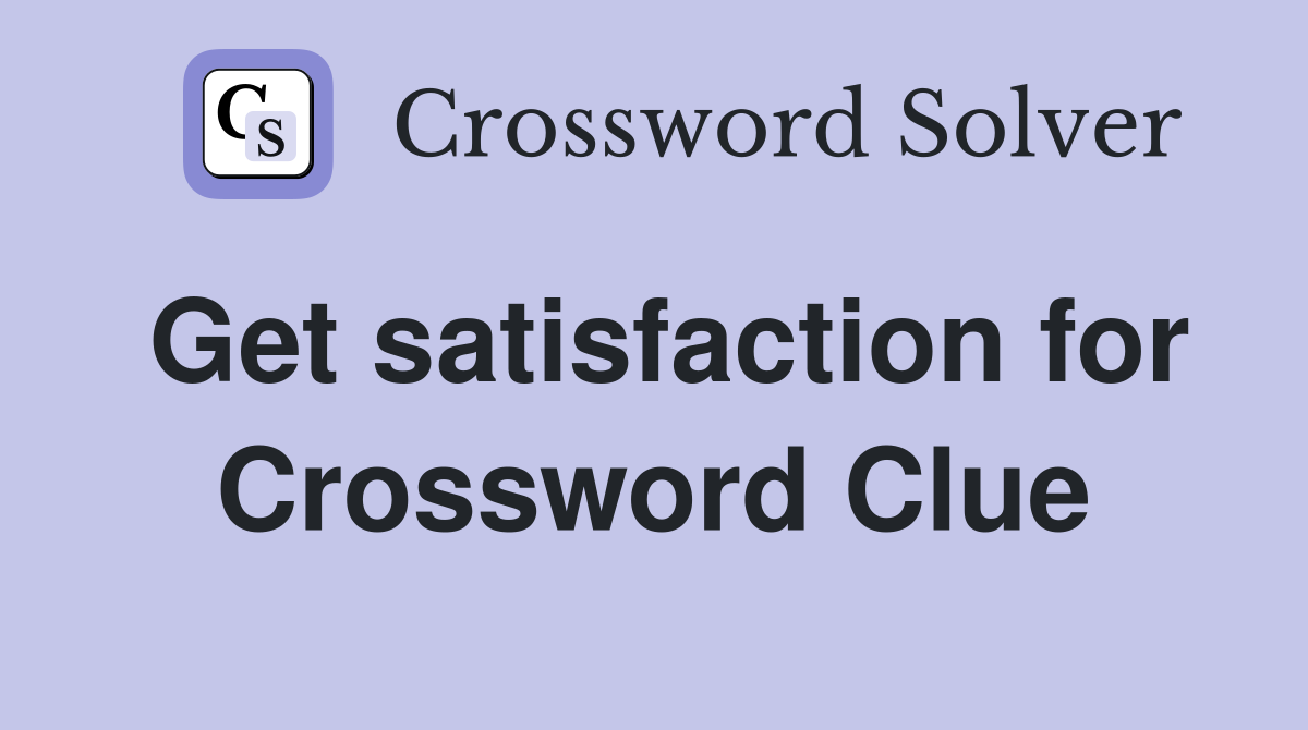 Get satisfaction for Crossword Clue