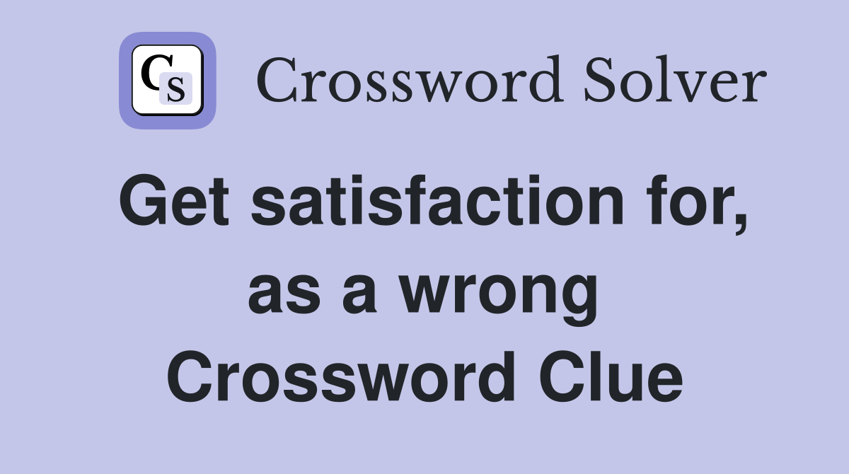 Get satisfaction for, as a wrong Crossword Clue