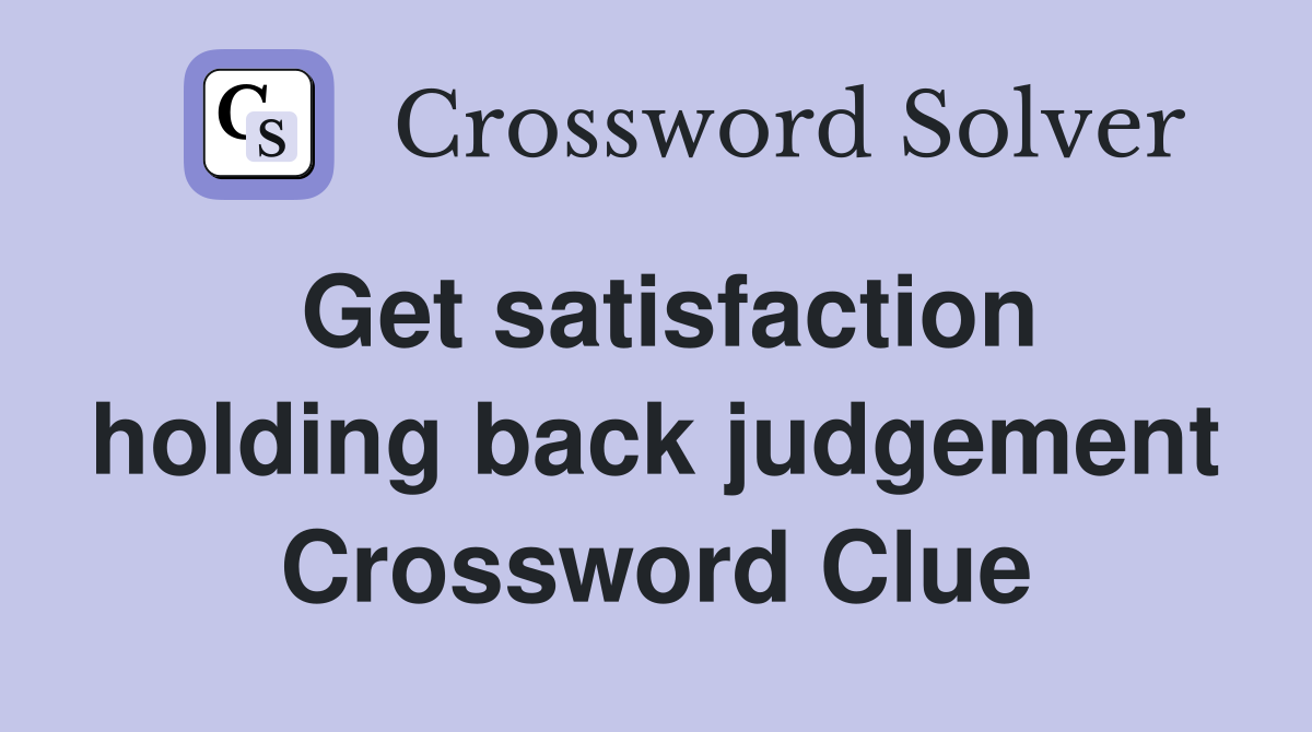 Get satisfaction holding back judgement Crossword Clue