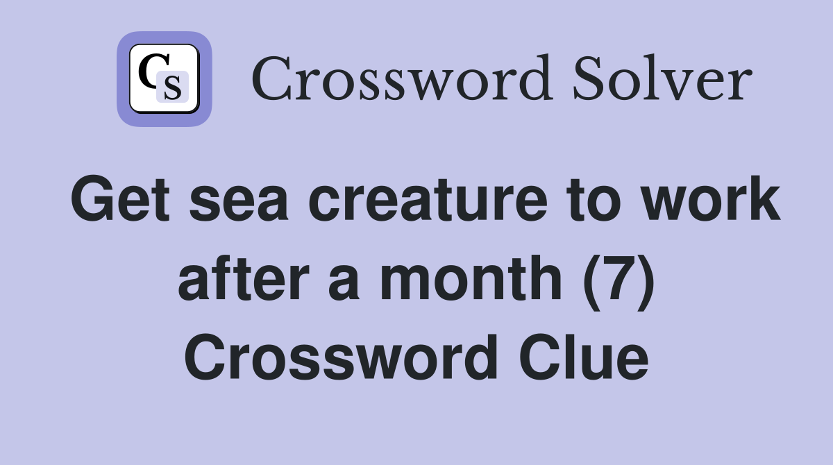 Get sea creature to work after a month (7) Crossword Clue