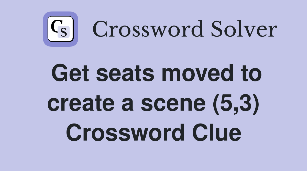 Get seats moved to create a scene (5,3) Crossword Clue