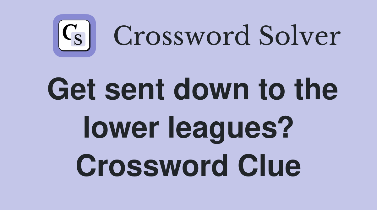 Get sent down to the lower leagues? Crossword Clue