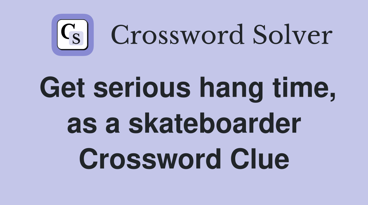Get serious hang time, as a skateboarder Crossword Clue