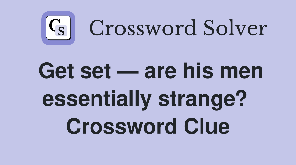 Get set — are his men essentially strange?  Crossword Clue