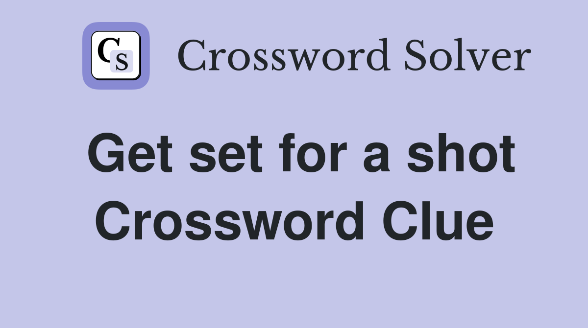 Get set for a shot Crossword Clue