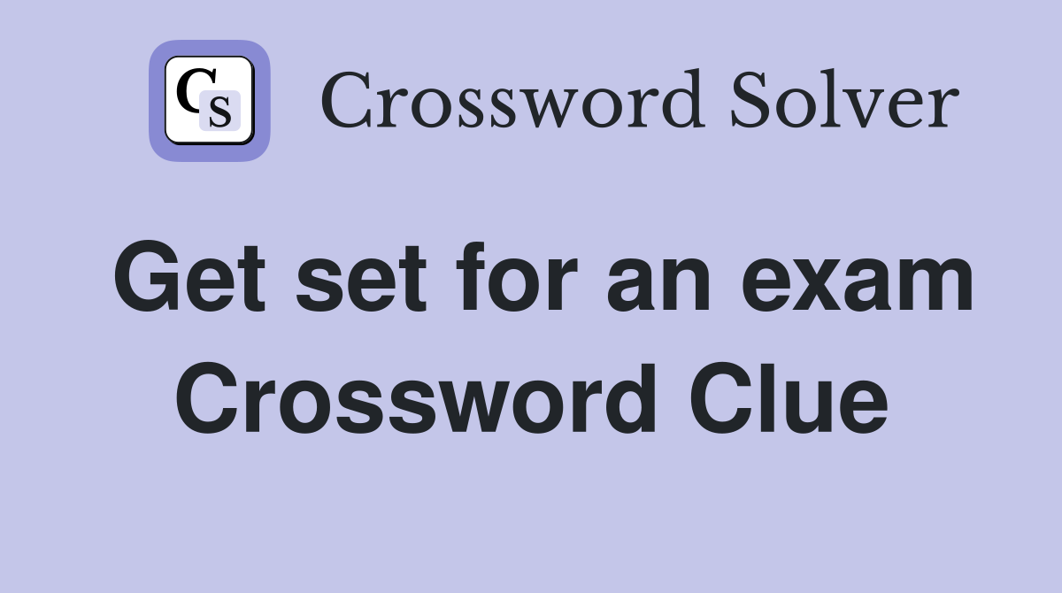 Get set for an exam Crossword Clue