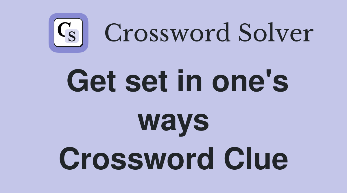 Get set in one's ways Crossword Clue