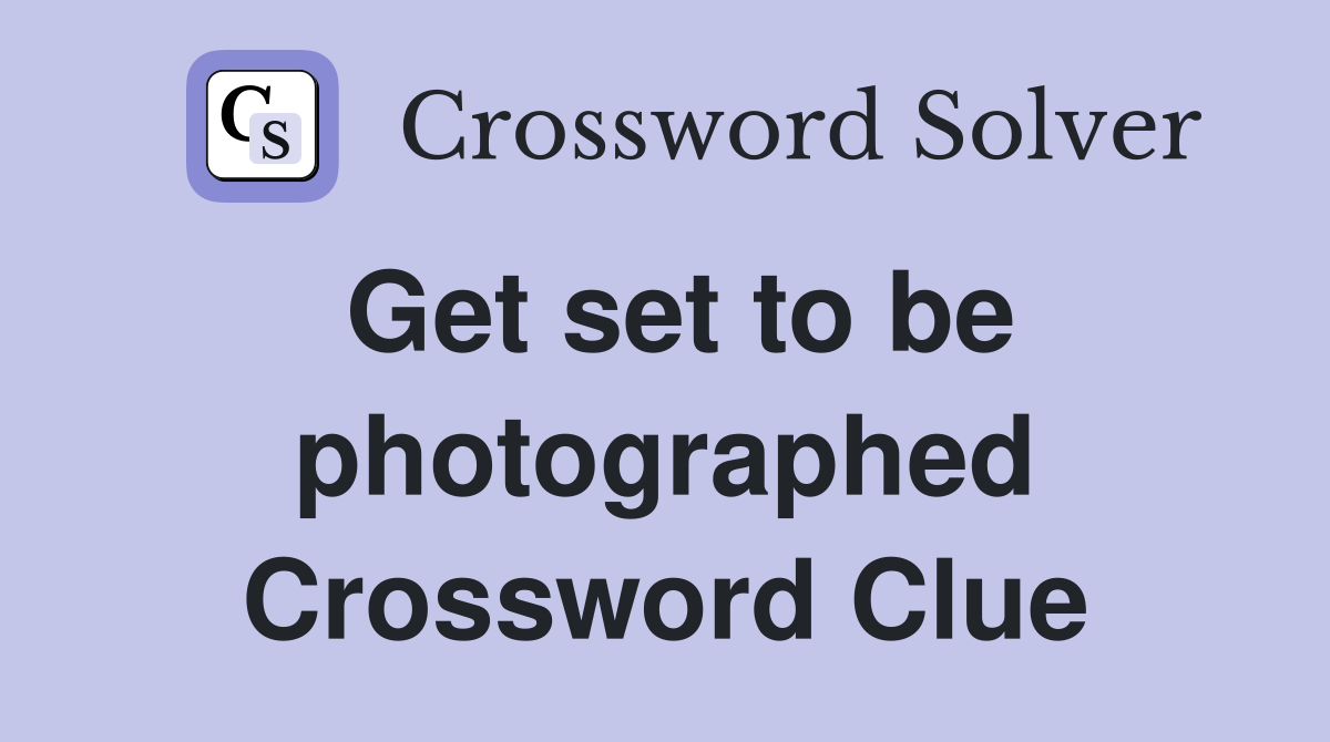 Get set to be photographed Crossword Clue