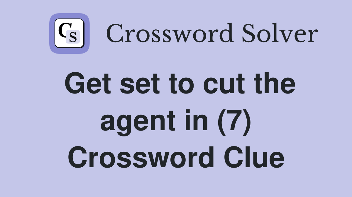 Get set to cut the agent in (7) Crossword Clue
