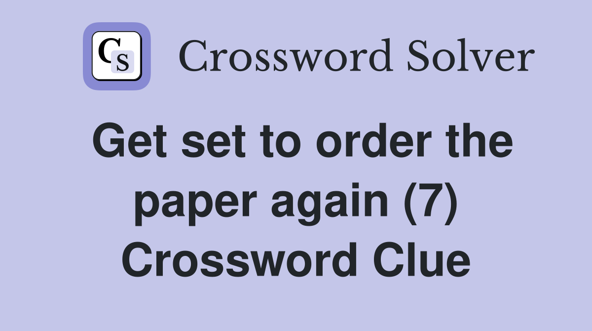 Get set to order the paper again (7) Crossword Clue
