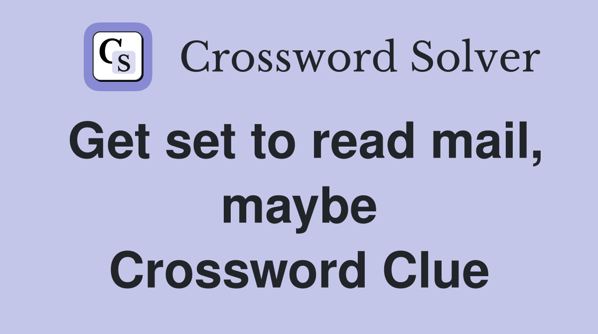 Get set to read mail, maybe Crossword Clue