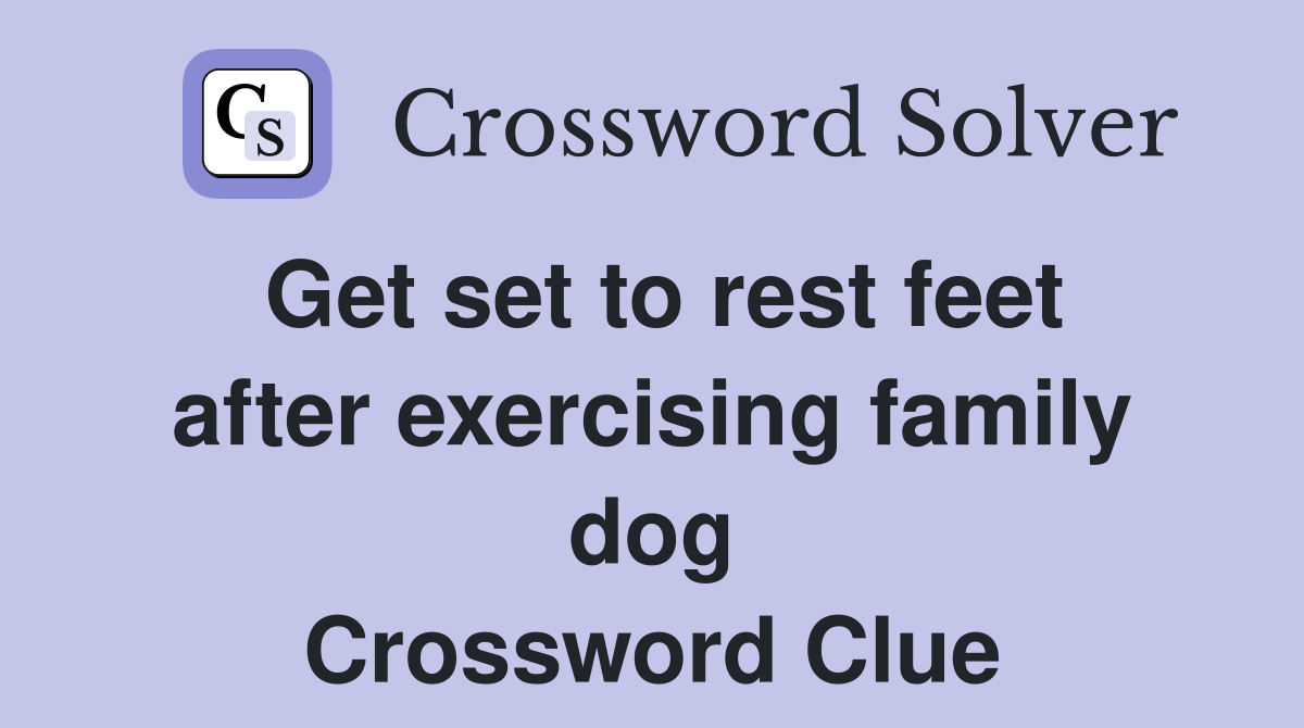 Get set to rest feet after exercising family dog Crossword Clue