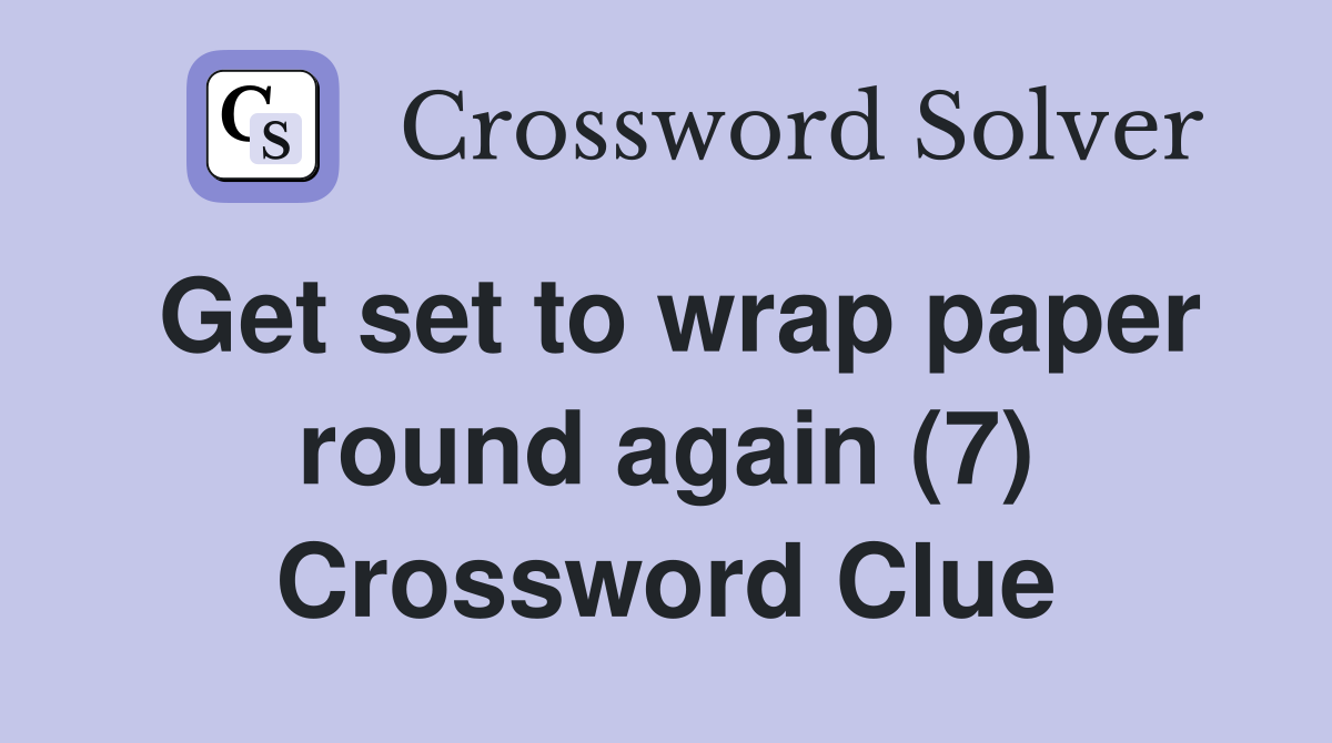 Get set to wrap paper round again (7) Crossword Clue