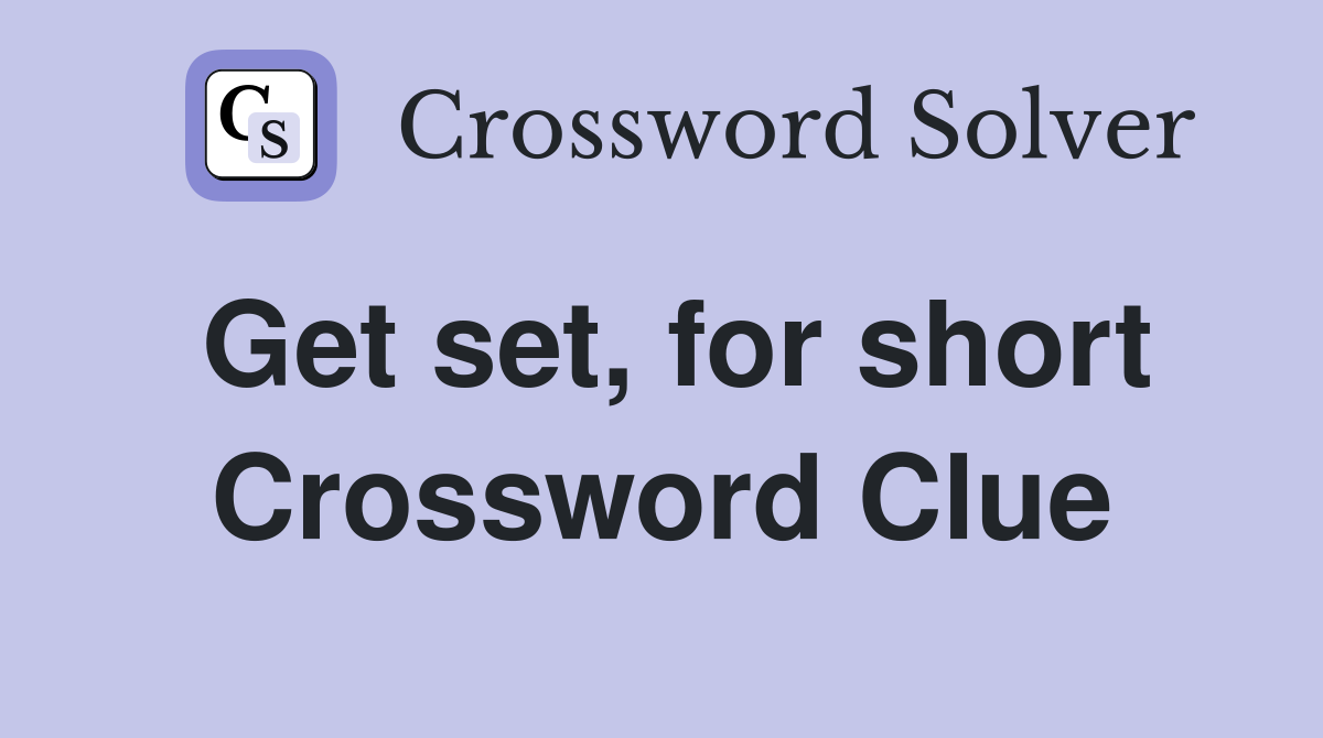 Get set, for short Crossword Clue