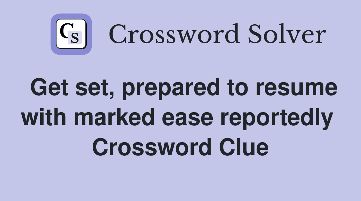 Get set, prepared to resume with marked ease reportedly  Crossword Clue