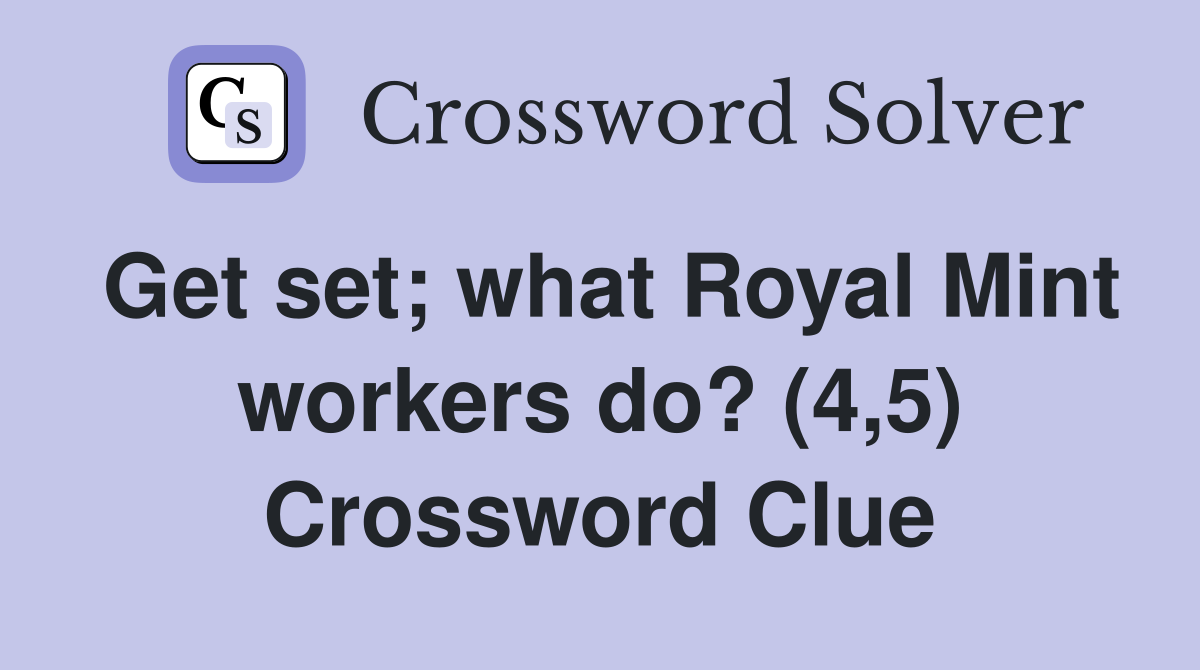 Get set; what Royal Mint workers do? (4,5) Crossword Clue