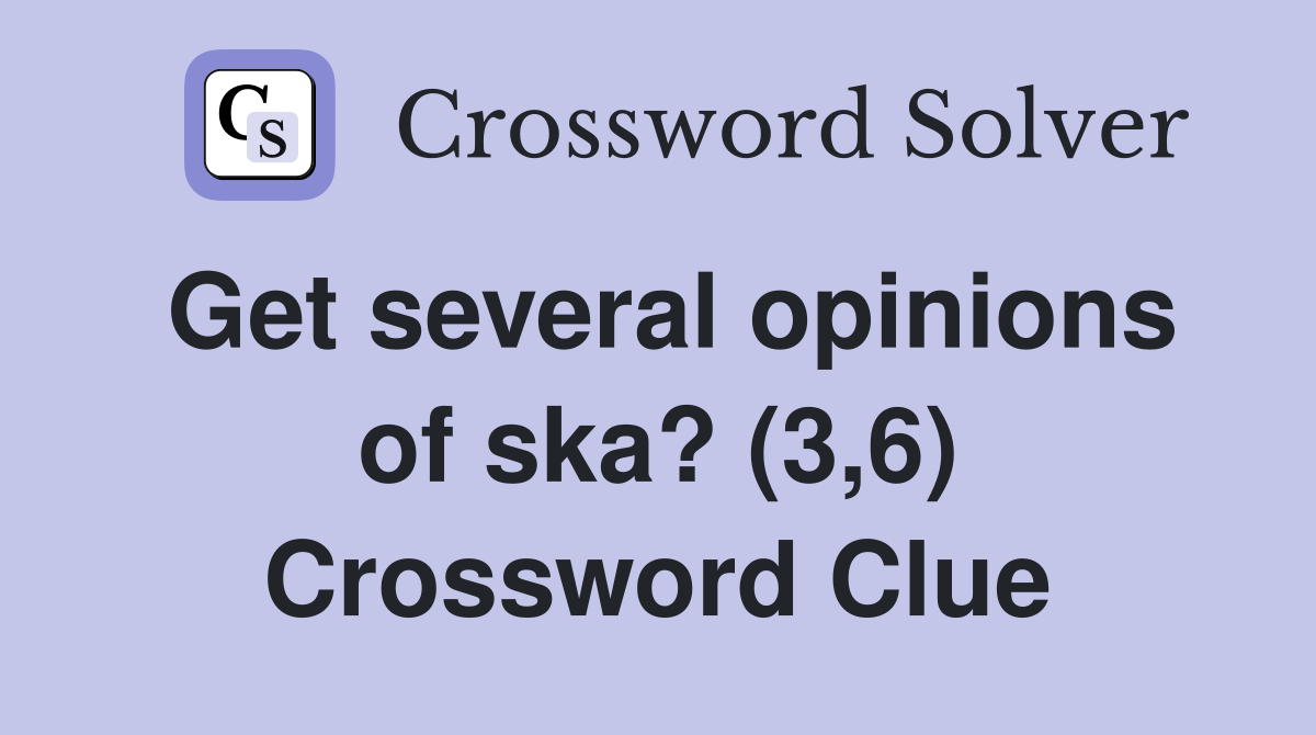 Get several opinions of ska? (3,6) Crossword Clue