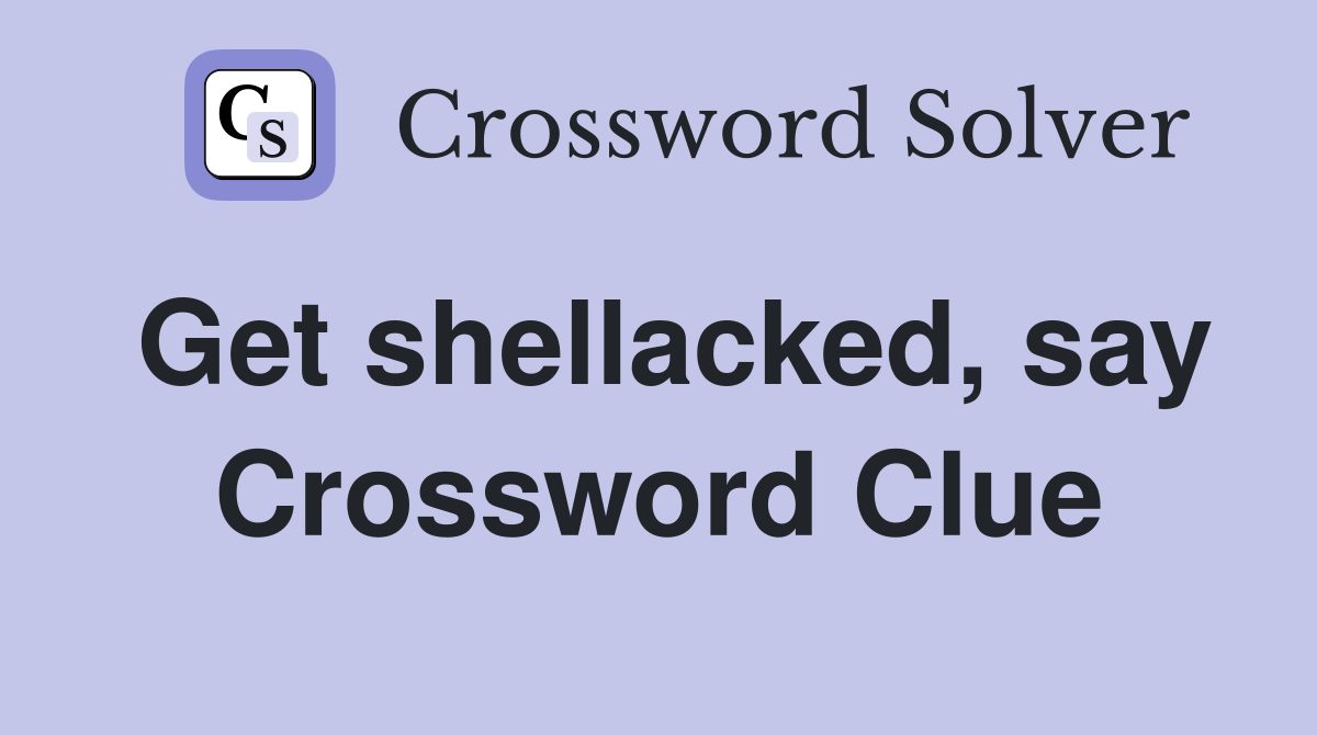 Get shellacked, say Crossword Clue