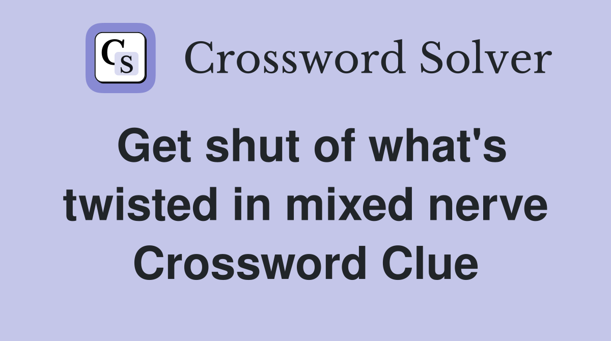 Get shut of what's twisted in mixed nerve Crossword Clue
