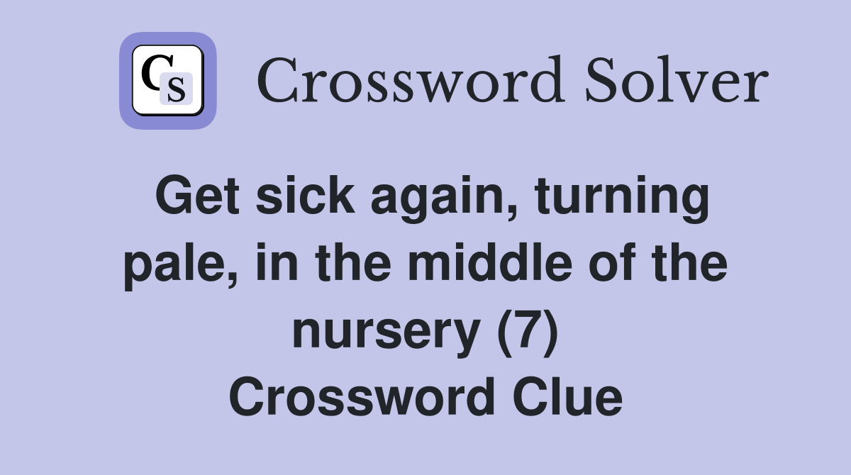 Get sick again, turning pale, in the middle of the nursery (7) Crossword Clue